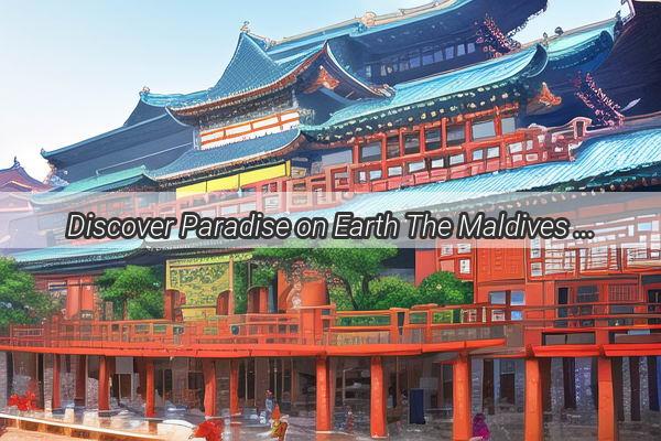 Discover Paradise on Earth The Maldives of China Unveiled